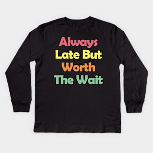 Always Late But Worth The Wait Kids Long Sleeve T-Shirt